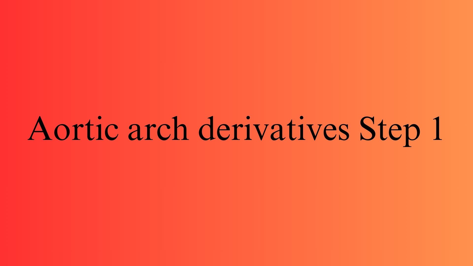 Aortic arch derivatives by Step 1