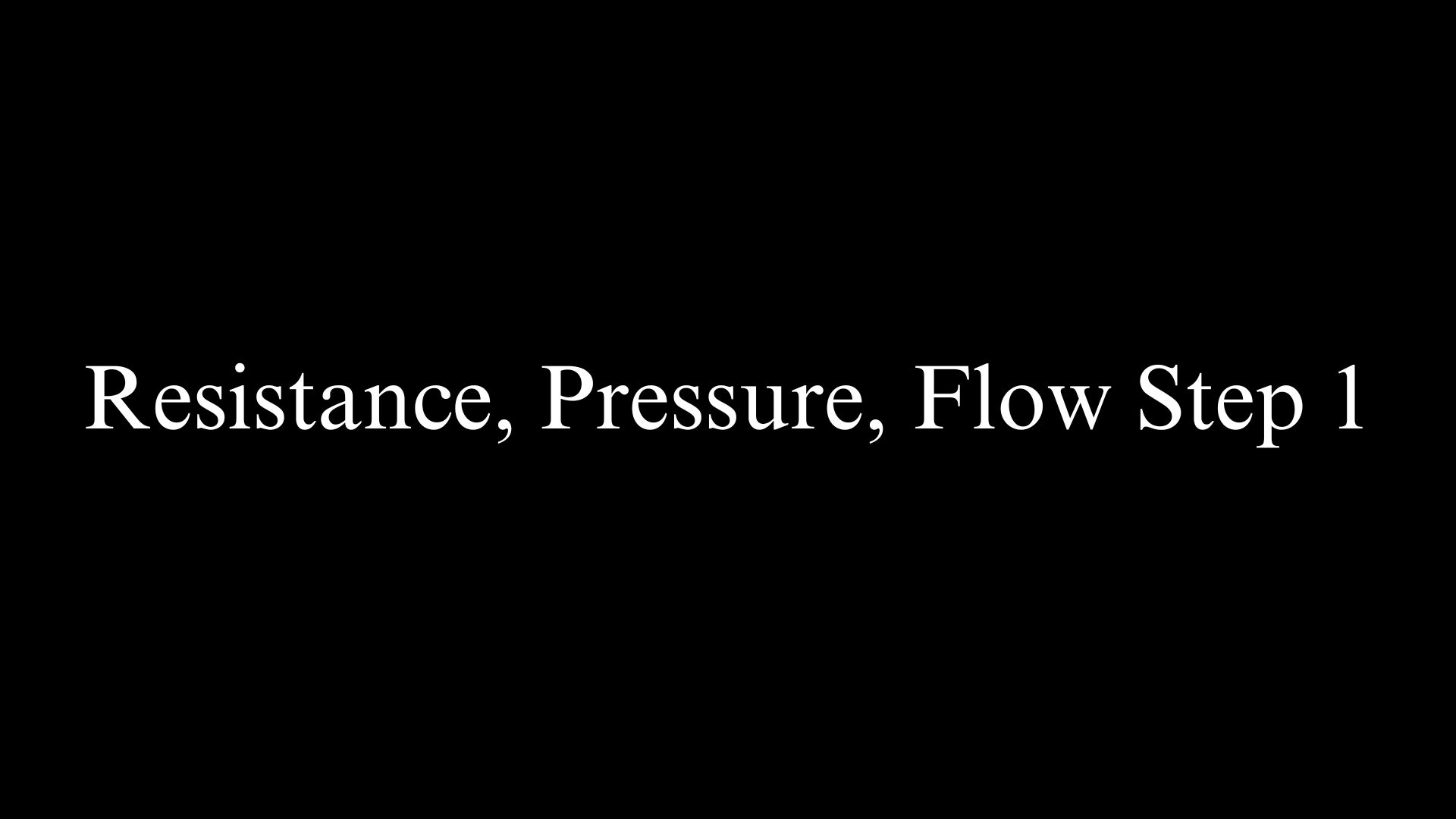 Resistance Pressure Flow STEP 1